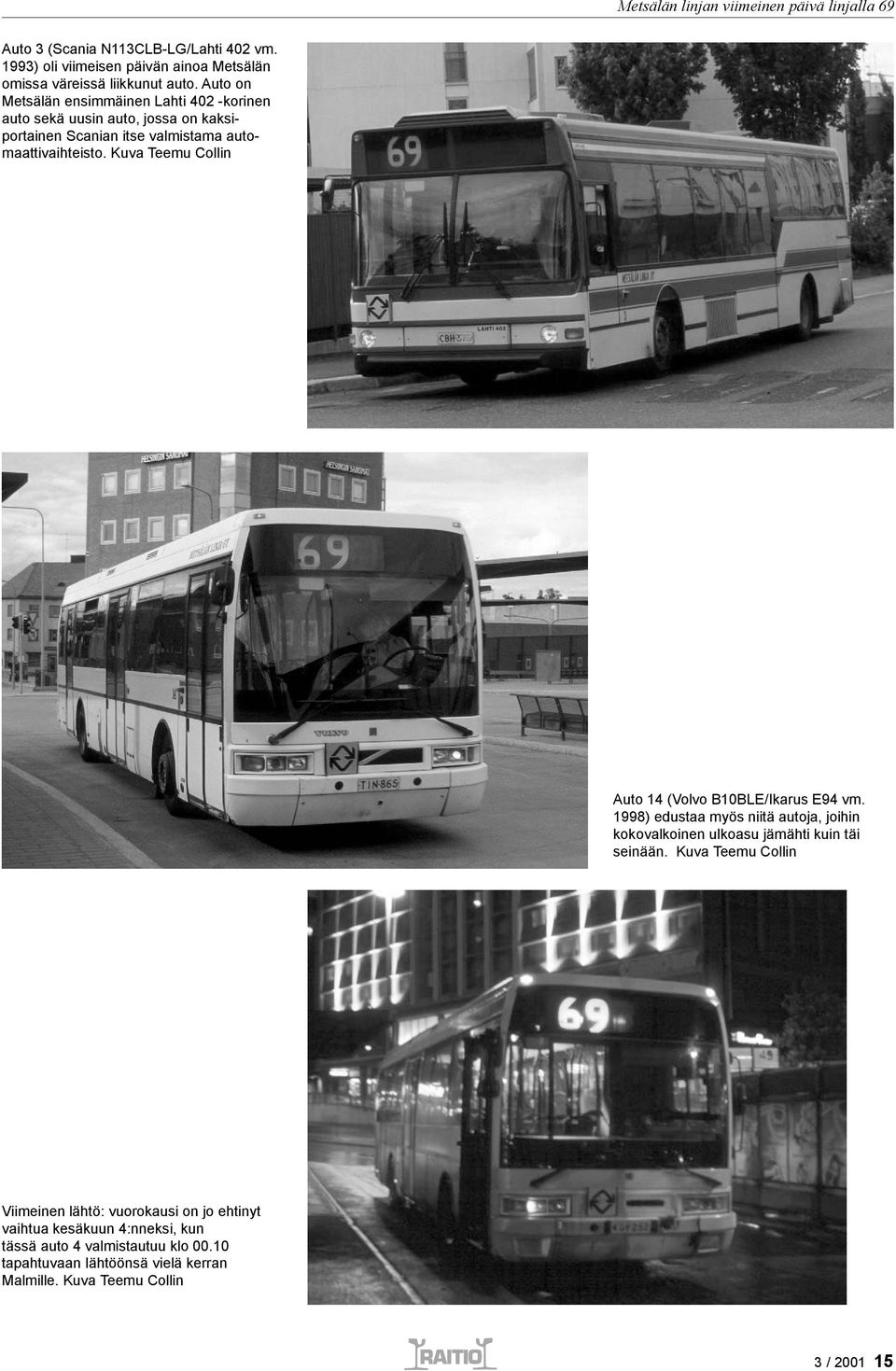 Kuva Teemu Collin Auto 14 (Volvo B10BLE/Ikarus E94 vm. 1998) edustaa myös niitä autoja, joihin kokovalkoinen ulkoasu jämähti kuin täi seinään.