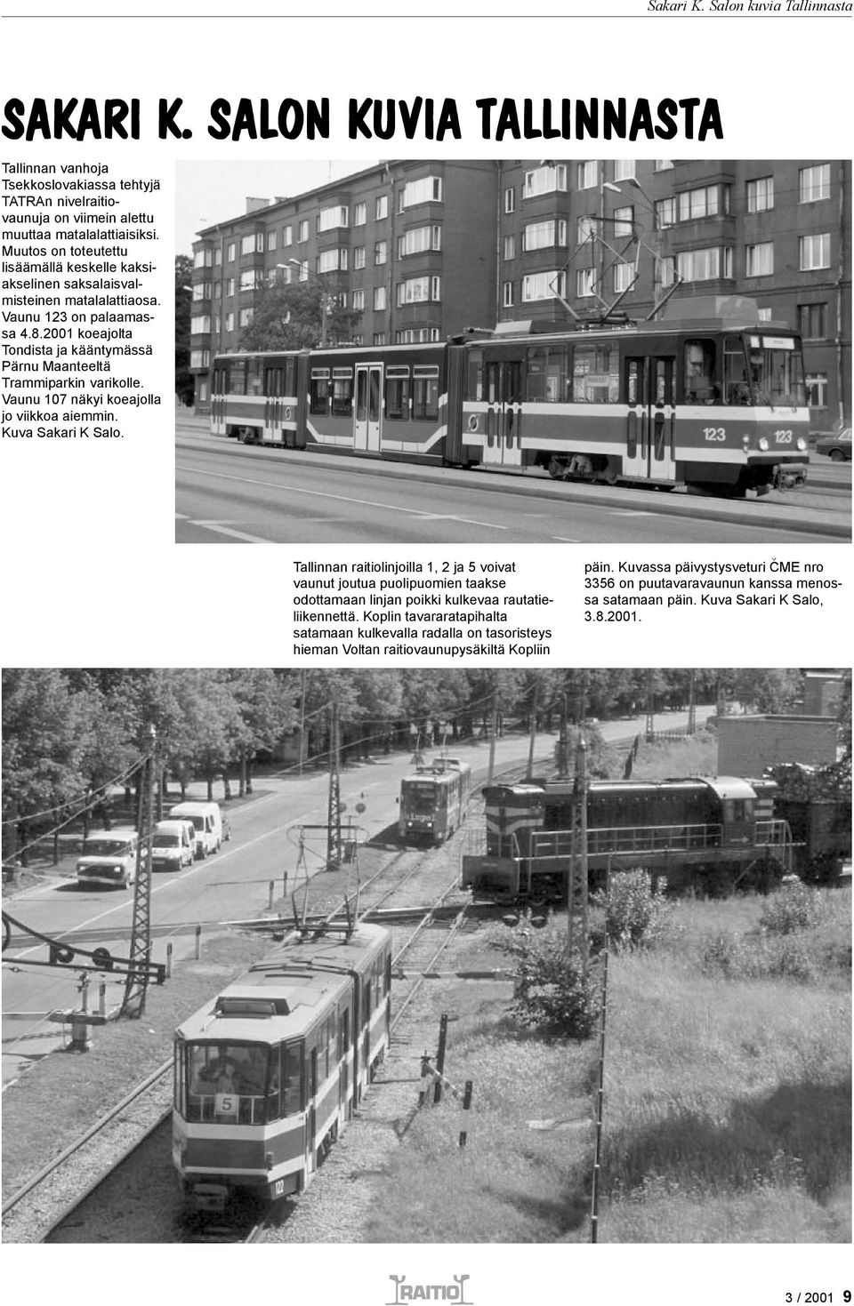 2001 koeajolta Tondista ja kääntymässä Pärnu Maanteeltä Trammiparkin varikolle. Vaunu 107 näkyi koeajolla jo viikkoa aiemmin. Kuva Sakari K Salo.