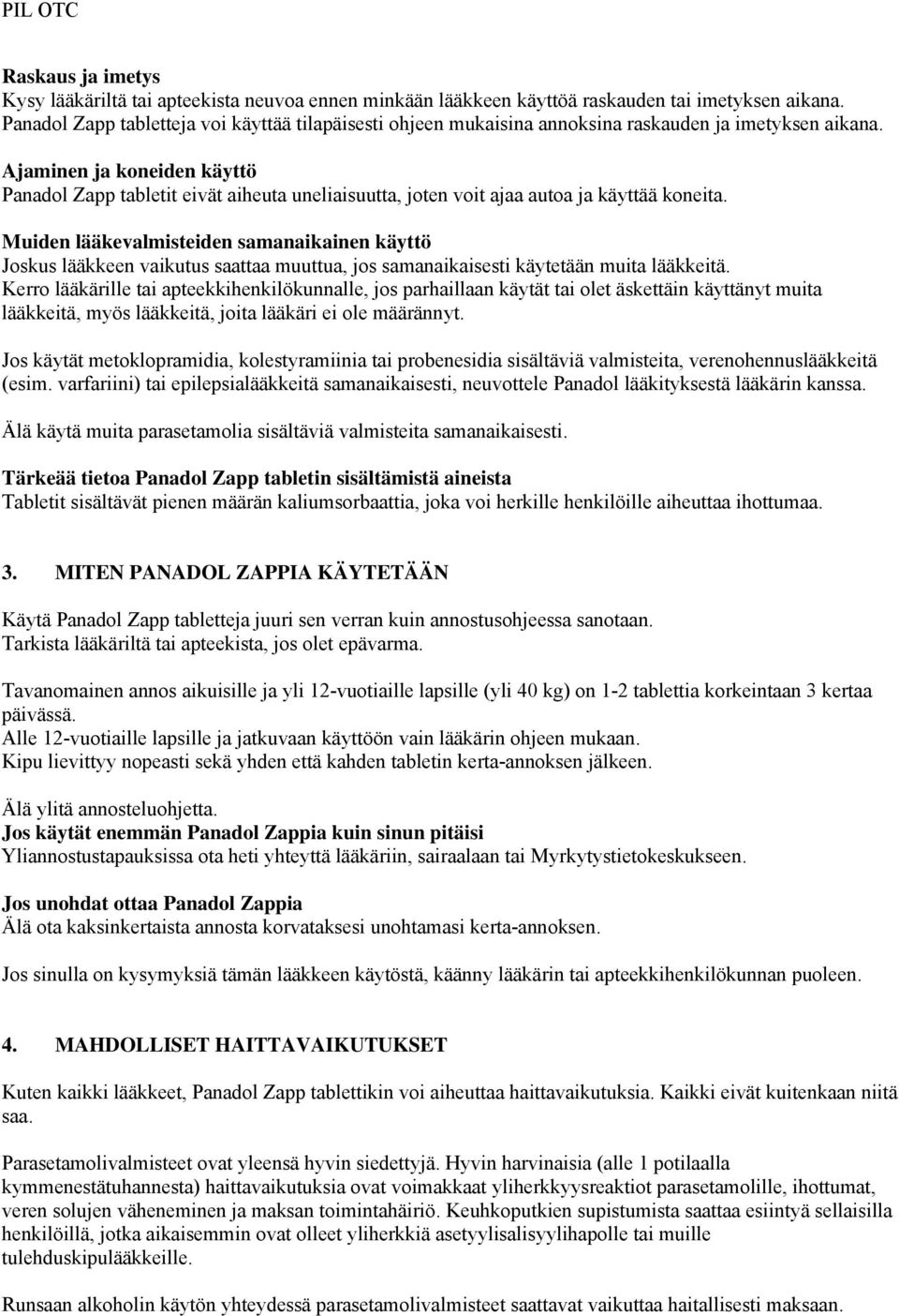 Ajaminen ja koneiden käyttö Panadol Zapp tabletit eivät aiheuta uneliaisuutta, joten voit ajaa autoa ja käyttää koneita.