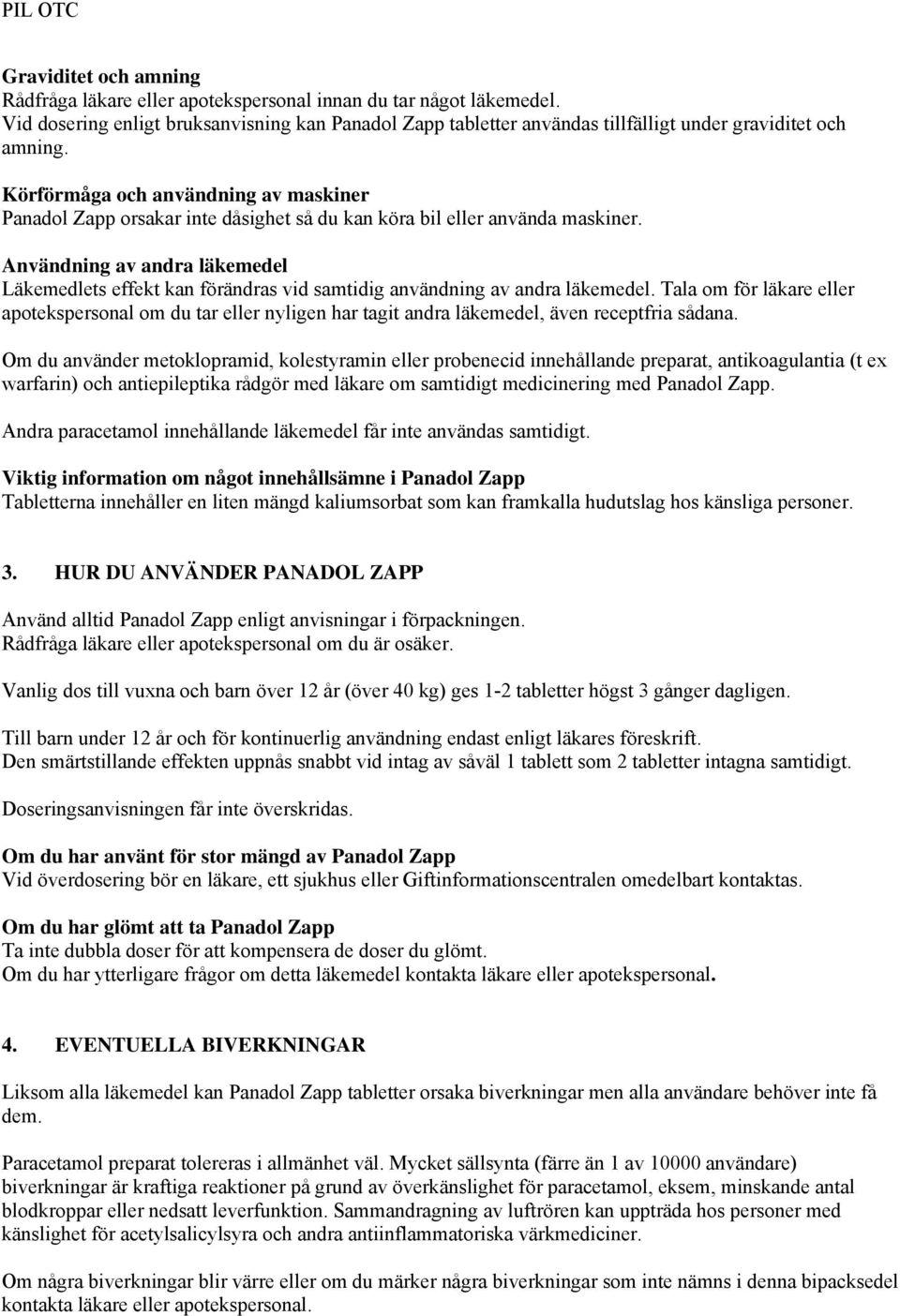 Körförmåga och användning av maskiner Panadol Zapp orsakar inte dåsighet så du kan köra bil eller använda maskiner.