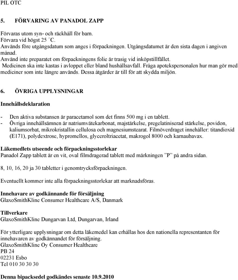 Fråga apotekspersonalen hur man gör med mediciner som inte längre används. Dessa åtgärder är till för att skydda miljön. 6.
