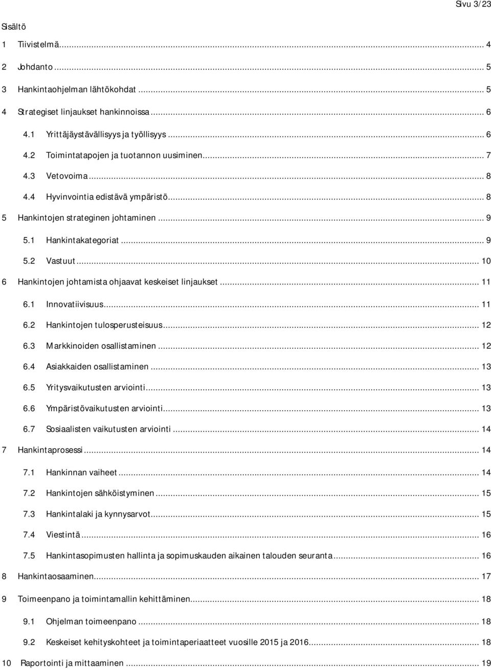 .. 10 6 Hankintojen johtamista ohjaavat keskeiset linjaukset... 11 6.1 Innovatiivisuus... 11 6.2 Hankintojen tulosperusteisuus... 12 6.3 Markkinoiden osallistaminen... 12 6.4 Asiakkaiden osallistaminen.