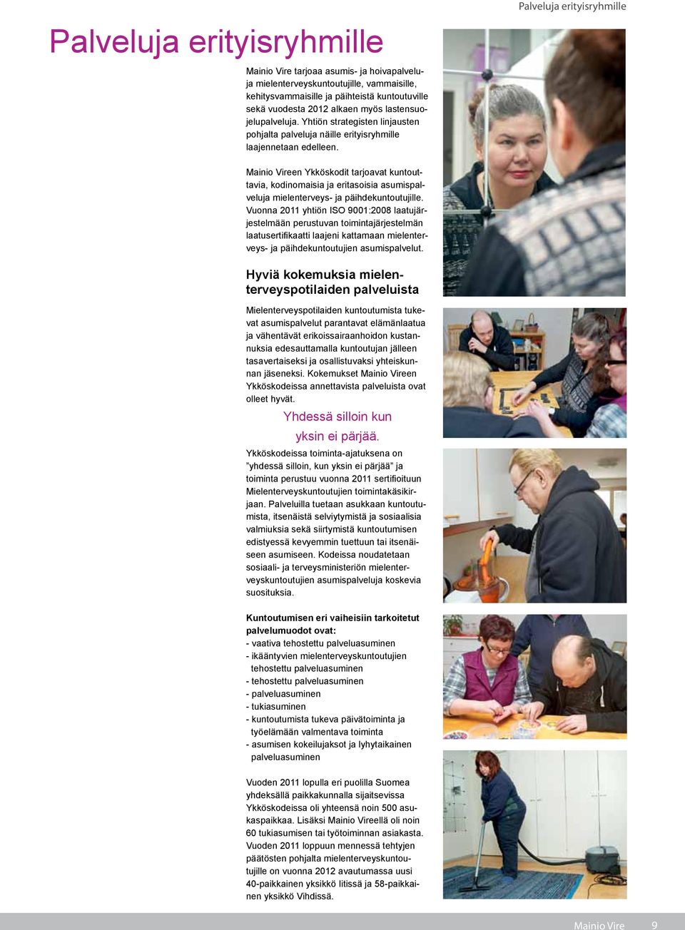 Palveluja erityisryhmille Mainio Vireen Ykköskodit tarjoavat kuntouttavia, kodinomaisia ja eritasoisia asumispalveluja mielenterveys- ja päihdekuntoutujille.