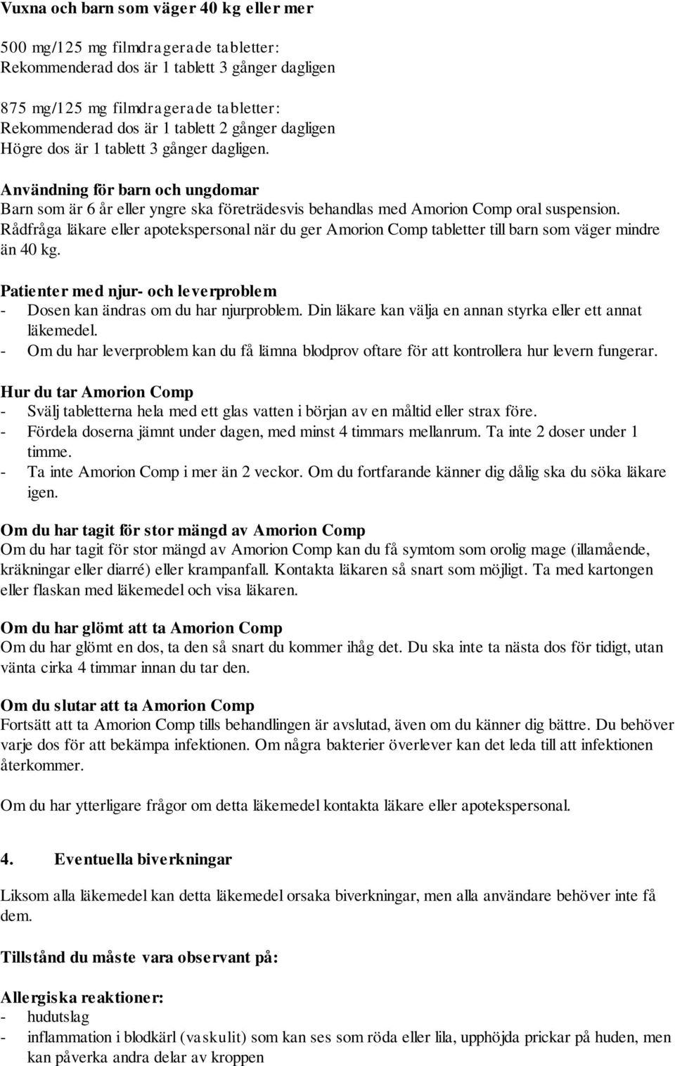 Rådfråga läkare eller apotekspersonal när du ger Amorion Comp tabletter till barn som väger mindre än 40 kg. Patienter med njur- och leverproblem - Dosen kan ändras om du har njurproblem.