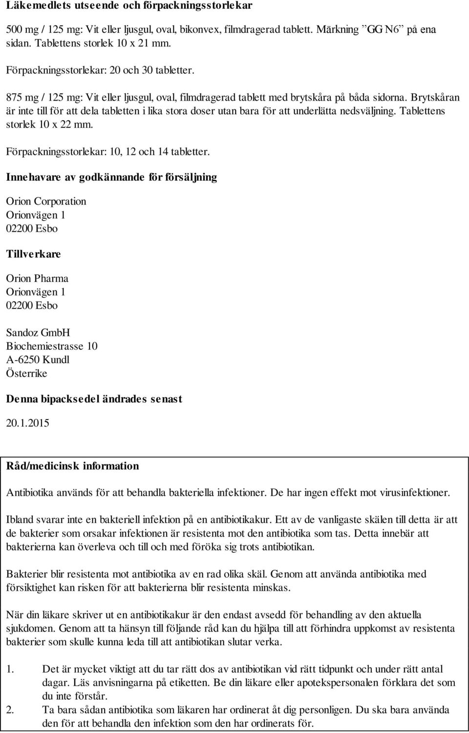 Brytskåran är inte till för att dela tabletten i lika stora doser utan bara för att underlätta nedsväljning. Tablettens storlek 10 x 22 mm. Förpackningsstorlekar: 10, 12 och 14 tabletter.