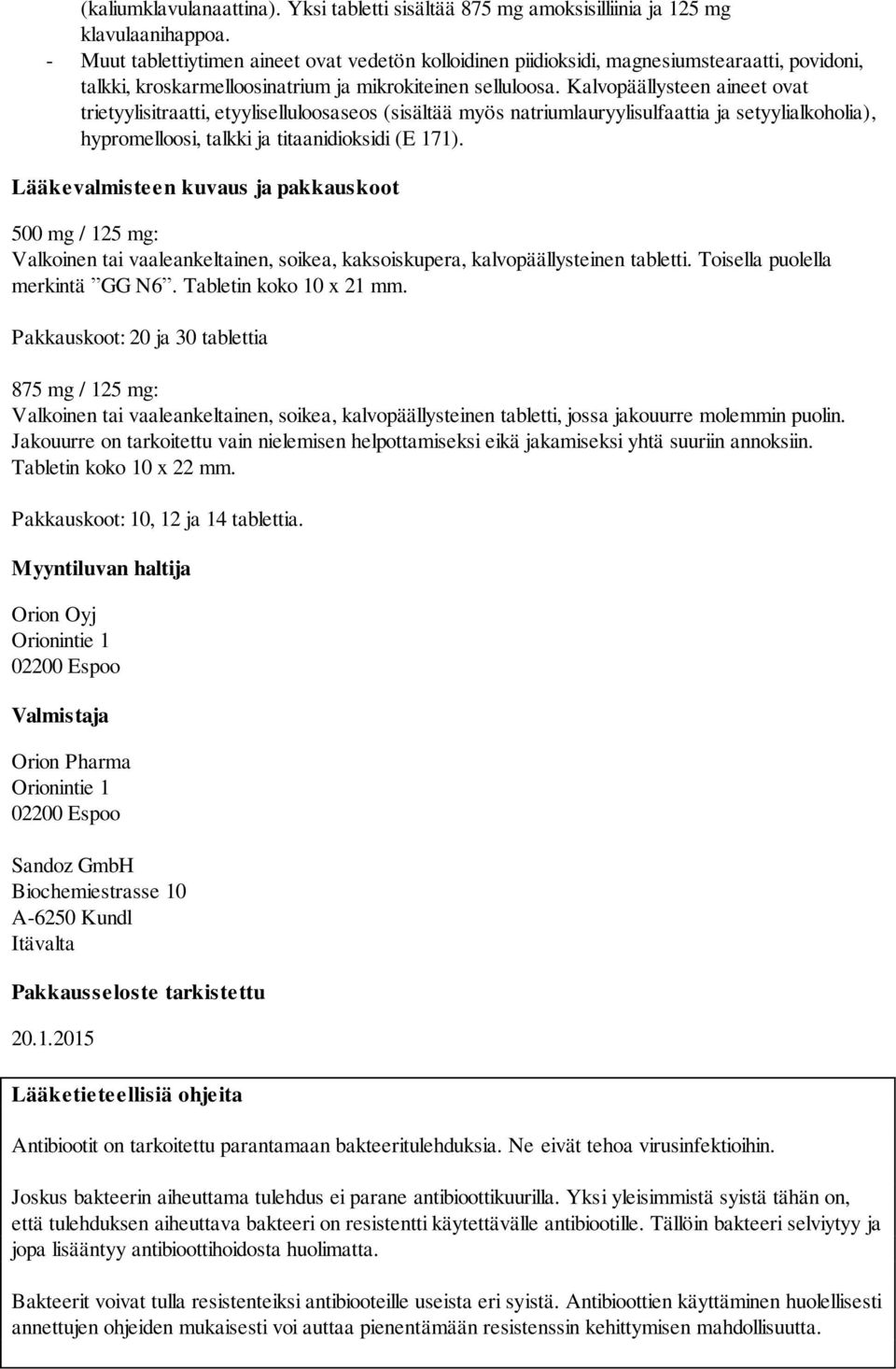 Kalvopäällysteen aineet ovat trietyylisitraatti, etyyliselluloosaseos (sisältää myös natriumlauryylisulfaattia ja setyylialkoholia), hypromelloosi, talkki ja titaanidioksidi (E 171).