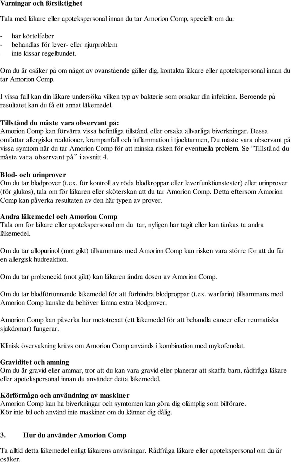 I vissa fall kan din läkare undersöka vilken typ av bakterie som orsakar din infektion. Beroende på resultatet kan du få ett annat läkemedel.