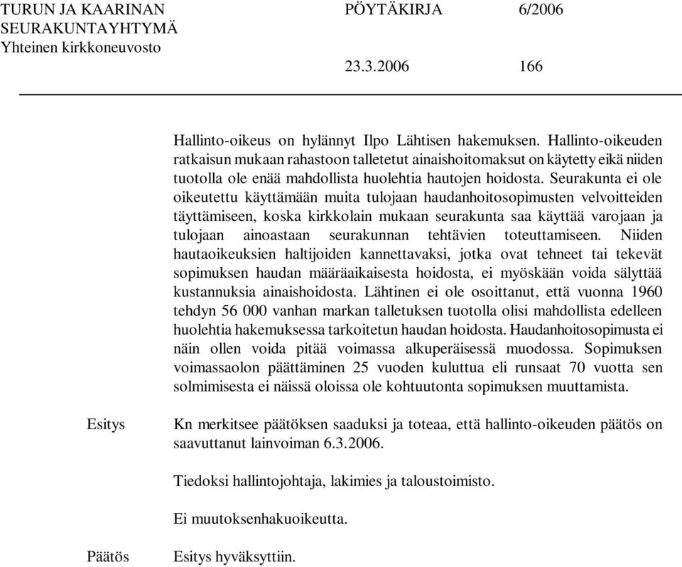 Seurakunta ei ole oikeutettu käyttämään muita tulojaan haudanhoitosopimusten velvoitteiden täyttämiseen, koska kirkkolain mukaan seurakunta saa käyttää varojaan ja tulojaan ainoastaan seurakunnan