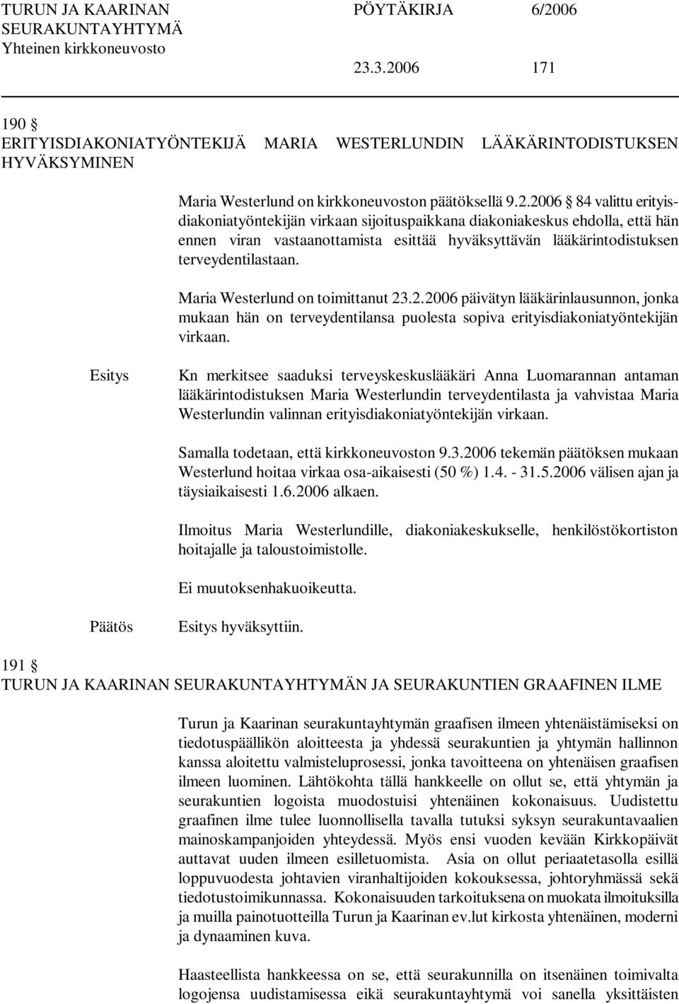 Kn merkitsee saaduksi terveyskeskuslääkäri Anna Luomarannan antaman lääkärintodistuksen Maria Westerlundin terveydentilasta ja vahvistaa Maria Westerlundin valinnan erityisdiakoniatyöntekijän virkaan.