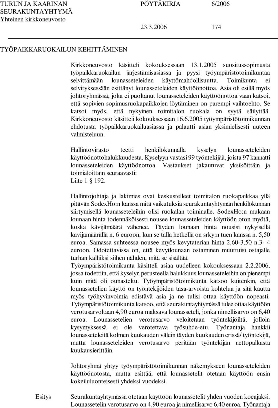 Asia oli esillä myös johtoryhmässä, joka ei puoltanut lounasseteleiden käyttöönottoa vaan katsoi, että sopivien sopimusruokapaikkojen löytäminen on parempi vaihtoehto.