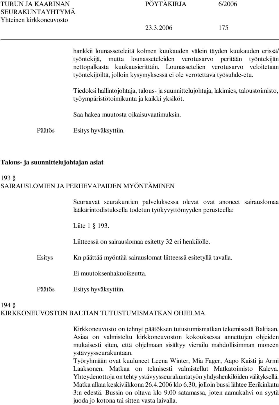 Tiedoksi hallintojohtaja, talous- ja suunnittelujohtaja, lakimies, taloustoimisto, työympäristötoimikunta ja kaikki yksiköt. Saa hakea muutosta oikaisuvaatimuksin. hyväksyttiin.