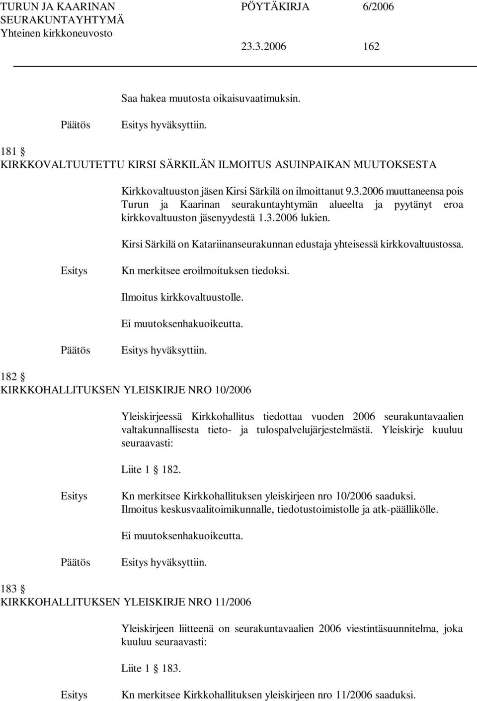 182 KIRKKOHALLITUKSEN YLEISKIRJE NRO 10/2006 Yleiskirjeessä Kirkkohallitus tiedottaa vuoden 2006 seurakuntavaalien valtakunnallisesta tieto- ja tulospalvelujärjestelmästä.