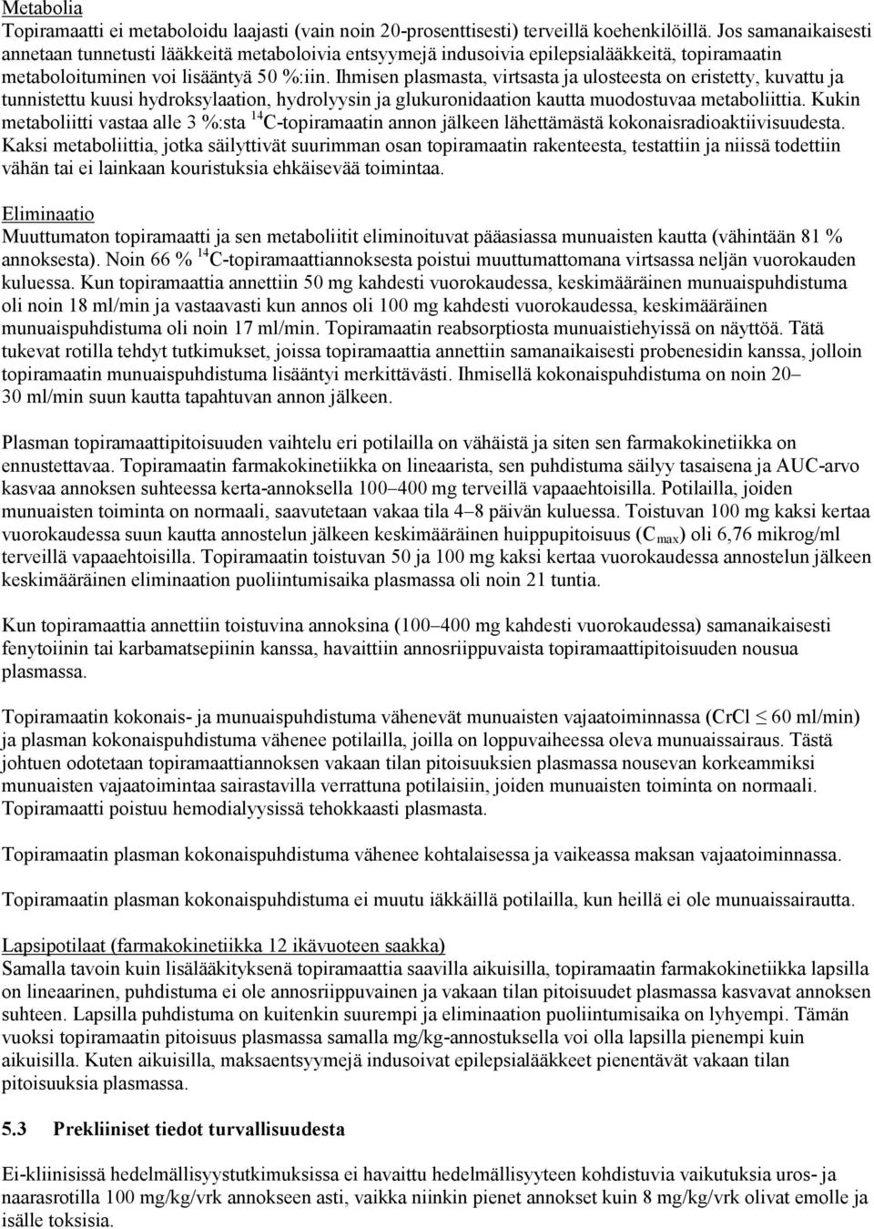 Ihmisen plasmasta, virtsasta ja ulosteesta on eristetty, kuvattu ja tunnistettu kuusi hydroksylaation, hydrolyysin ja glukuronidaation kautta muodostuvaa metaboliittia.