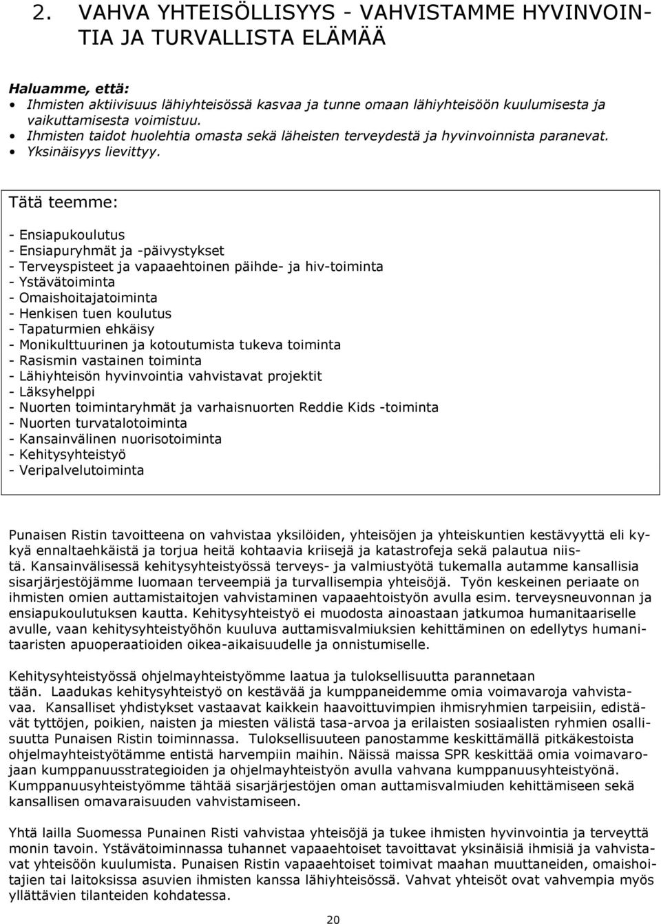 Tätä teemme: - Ensiapukoulutus - Ensiapuryhmät ja -päivystykset - Terveyspisteet ja vapaaehtoinen päihde- ja hiv-toiminta - Ystävätoiminta - Omaishoitajatoiminta - Henkisen tuen koulutus -