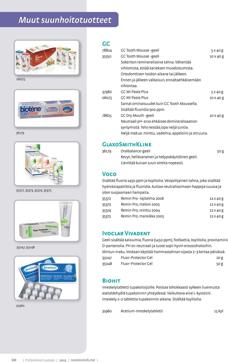 37980 GC MI Paste Plus 5 x 40 g 06075 GC MI Paste Plus 10 x 40 g Samat ominaisuudet kuin GC Tooth Moussella. Sisältää fluoridia 900 ppm.