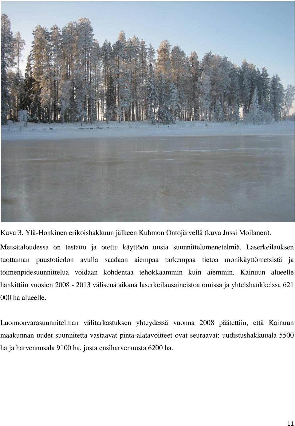 Kainuun alueelle hankittiin vuosien 2008-2013 välisenä aikana laserkeilausaineistoa omissa ja yhteishankkeissa 621 000 ha alueelle.