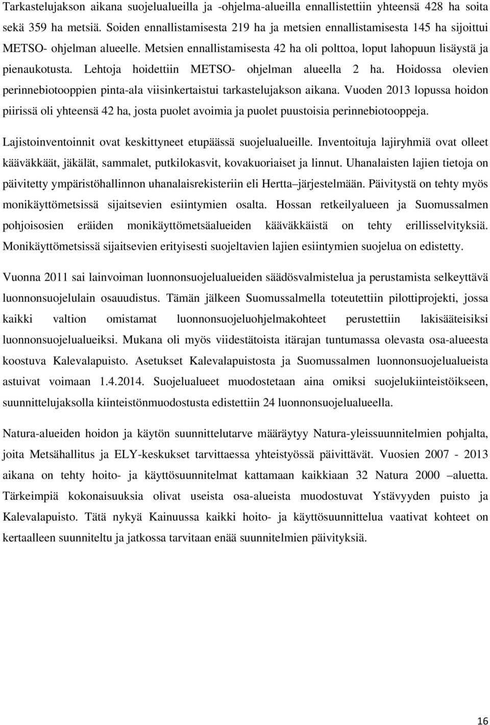 Lehtoja hoidettiin METSO- ohjelman alueella 2 ha. Hoidossa olevien perinnebiotooppien pinta-ala viisinkertaistui tarkastelujakson aikana.