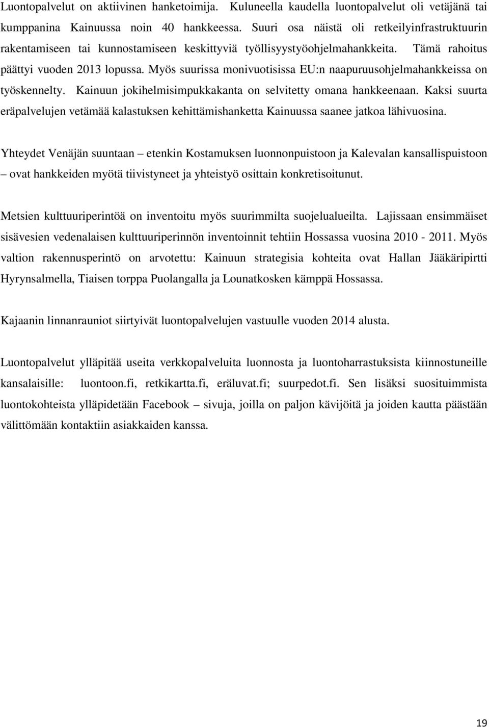 Myös suurissa monivuotisissa EU:n naapuruusohjelmahankkeissa on työskennelty. Kainuun jokihelmisimpukkakanta on selvitetty omana hankkeenaan.