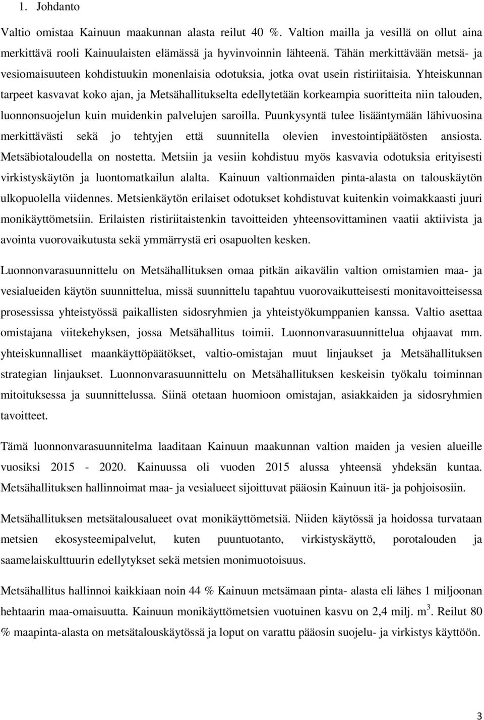 Yhteiskunnan tarpeet kasvavat koko ajan, ja Metsähallitukselta edellytetään korkeampia suoritteita niin talouden, luonnonsuojelun kuin muidenkin palvelujen saroilla.