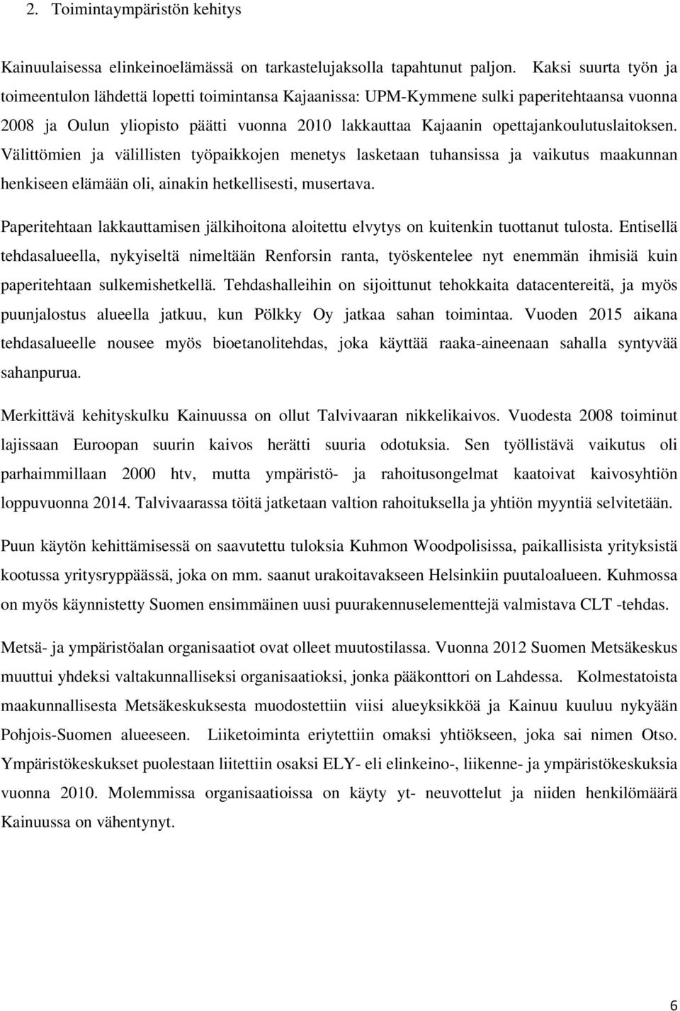 opettajankoulutuslaitoksen. Välittömien ja välillisten työpaikkojen menetys lasketaan tuhansissa ja vaikutus maakunnan henkiseen elämään oli, ainakin hetkellisesti, musertava.