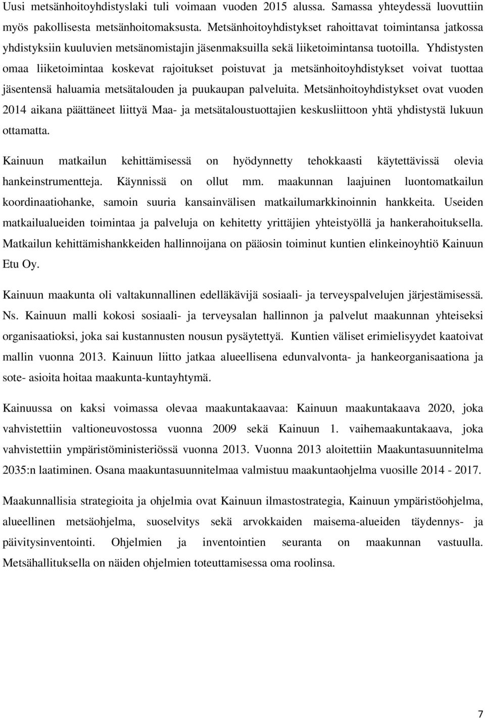 Yhdistysten omaa liiketoimintaa koskevat rajoitukset poistuvat ja metsänhoitoyhdistykset voivat tuottaa jäsentensä haluamia metsätalouden ja puukaupan palveluita.