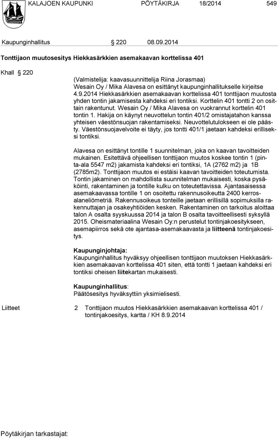 kirjeitse 4.9.2014 Hiekkasärkkien ase ma kaa van kort te lis sa 401 tonttijaon muutosta yh den tontin ja kami sesta kah deksi eri ton tiksi. Kort telin 401 tontti 2 on osittain ra ken tu nut.