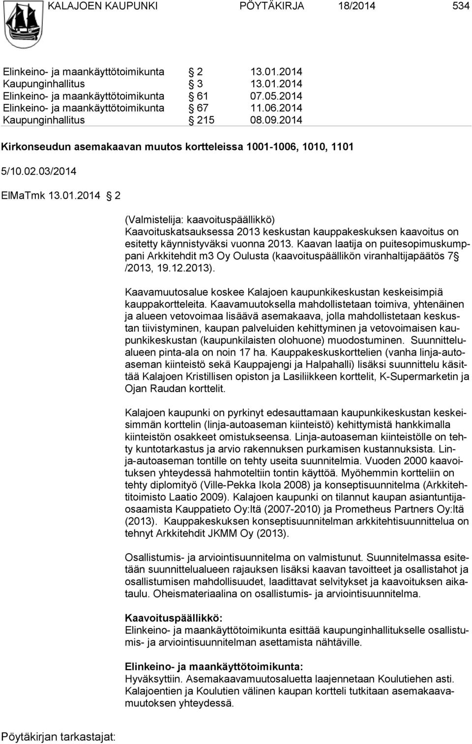 Kaavan laatija on puitesopimuskumppani Arkkitehdit m3 Oy Oulusta (kaavoituspäällikön viranhaltijapäätös 7 /2013, 19.12.2013).