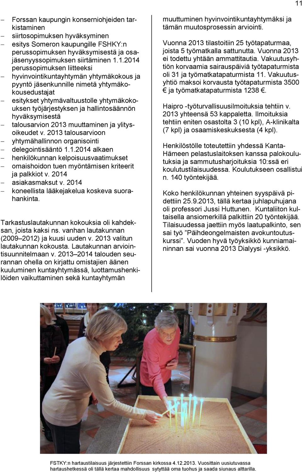 hyväksymisestä talousarvion 2013 muuttaminen ja ylitysoikeudet v. 2013 talousarvioon yhtymähallinnon organisointi delegointisääntö 1.1.2014 alkaen henkilökunnan kelpoisuusvaatimukset omaishoidon tuen myöntämisen kriteerit ja palkkiot v.