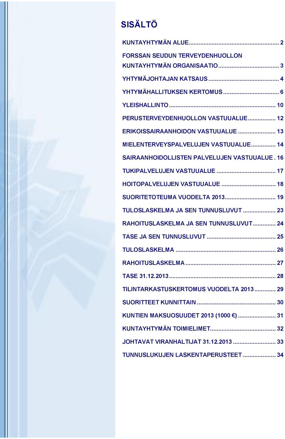 .. 17 HOITOPALVELUJEN VASTUUALUE... 18 SUORITETOTEUMA VUODELTA 2013... 19 TULOSLASKELMA JA SEN TUNNUSLUVUT... 23 RAHOITUSLASKELMA JA SEN TUNNUSLUVUT... 24 TASE JA SEN TUNNUSLUVUT... 25 TULOSLASKELMA.