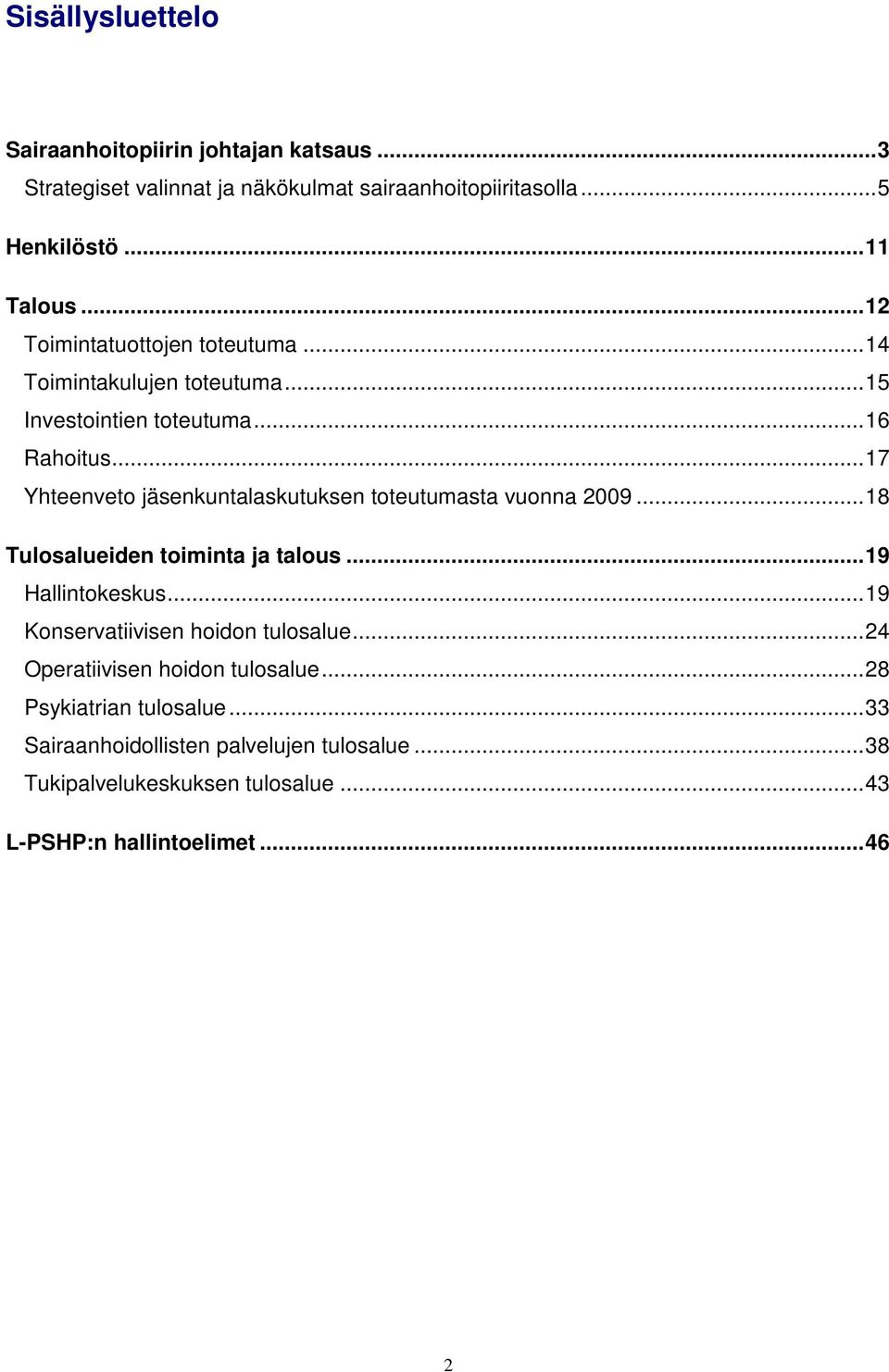 ..17 Yhteenveto jäsenkuntalaskutuksen toteutumasta vuonna 2009...18 Tulosalueiden toiminta ja talous...19 Hallintokeskus.