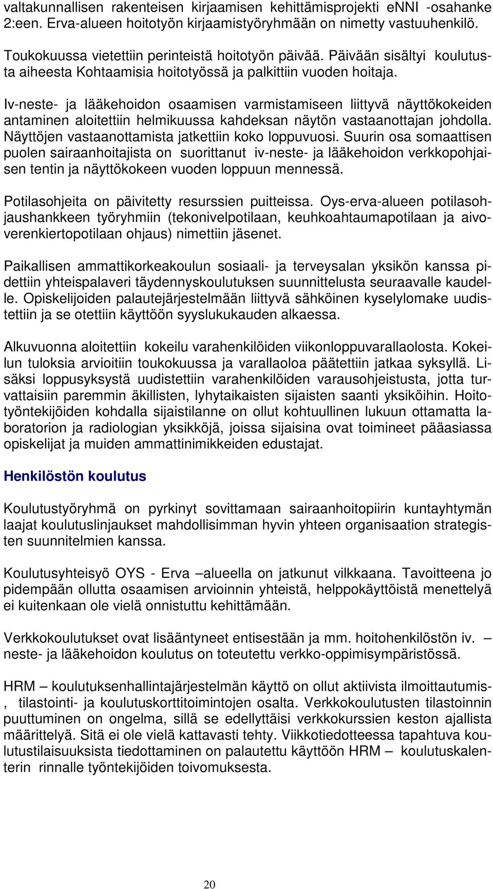 Iv-neste- ja lääkehoidon osaamisen varmistamiseen liittyvä näyttökokeiden antaminen aloitettiin helmikuussa kahdeksan näytön vastaanottajan johdolla.