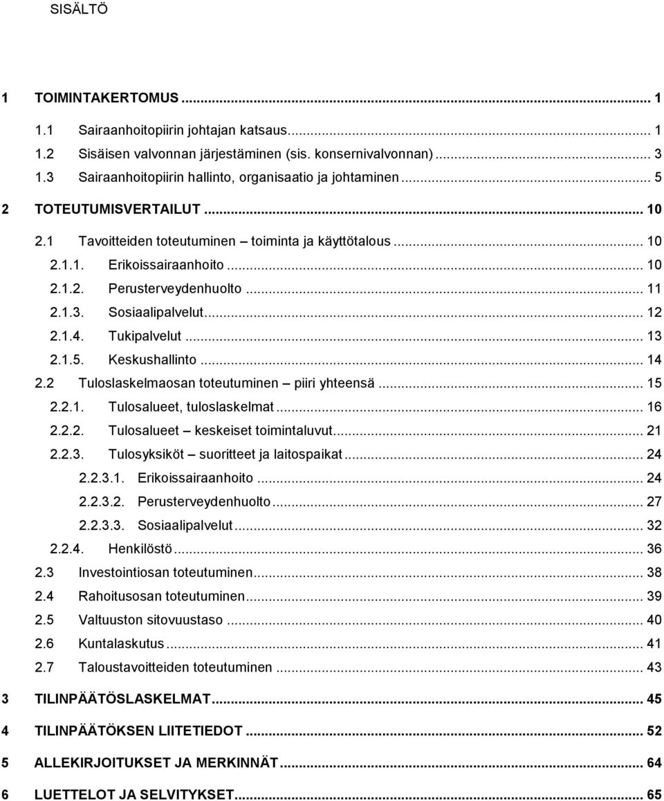 .. 11 2.1.3. Sosiaalipalvelut... 12 2.1.4. Tukipalvelut... 13 2.1.5. Keskushallinto... 14 2.2 Tuloslaskelmaosan toteutuminen piiri yhteensä... 15 2.2.1. Tulosalueet, tuloslaskelmat... 16 2.2.2. Tulosalueet keskeiset toimintaluvut.