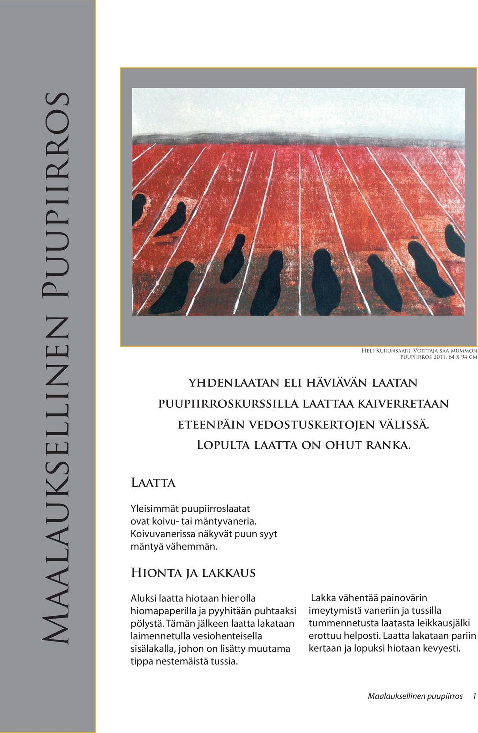 Tämän jälkeen laatta lakataan laimennetulla vesiohenteisella sisälakalla, johon on lisätty muutama tippa nestemäistä tussia.