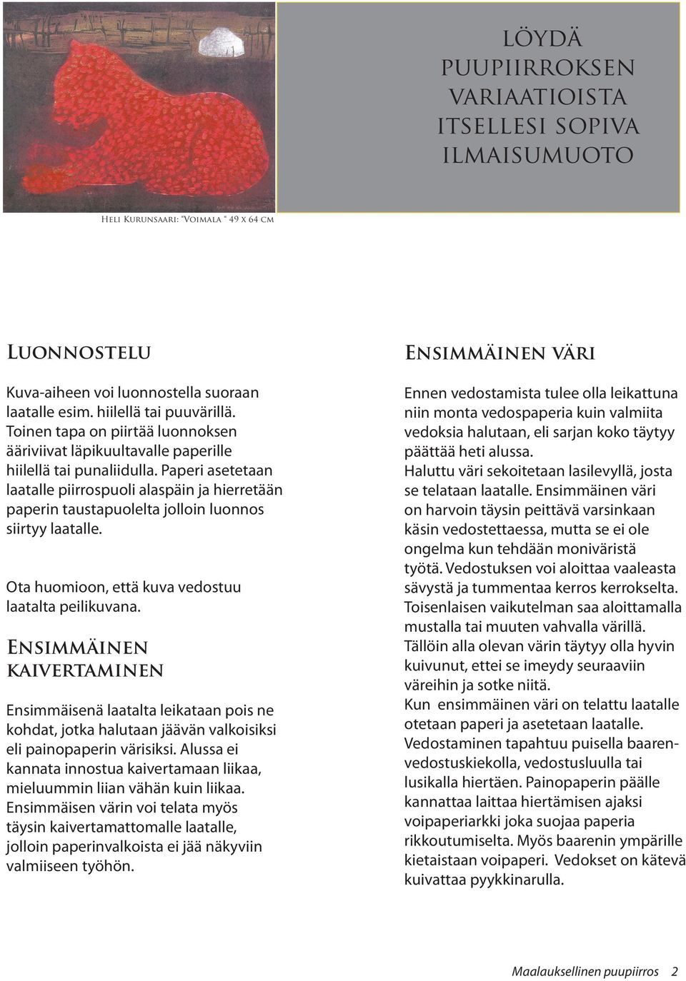 Paperi asetetaan laatalle piirrospuoli alaspäin ja hierretään paperin taustapuolelta jolloin luonnos siirtyy laatalle. Ota huomioon, että kuva vedostuu laatalta peilikuvana.