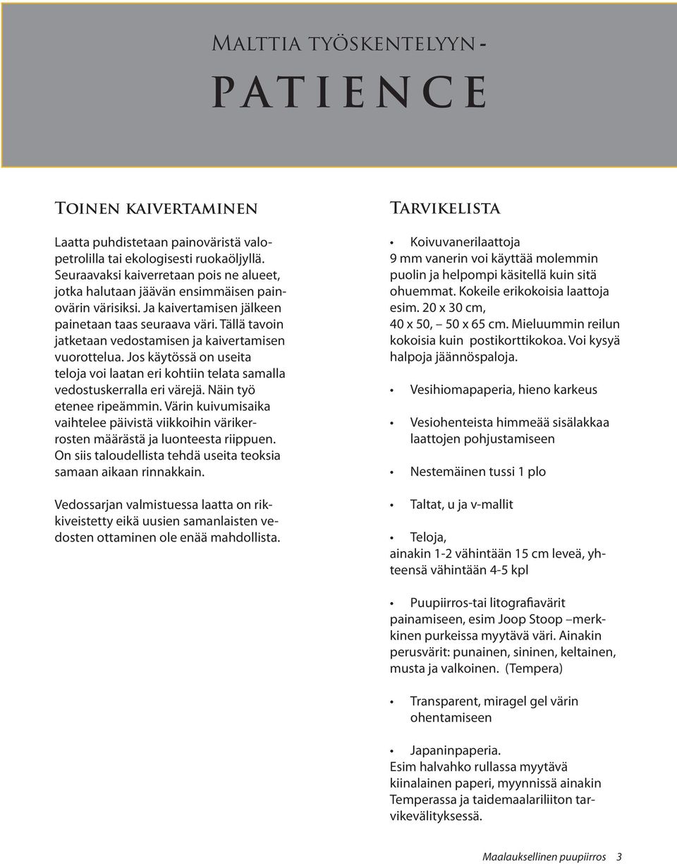 Tällä tavoin jatketaan vedostamisen ja kaivertamisen vuorottelua. Jos käytössä on useita teloja voi laatan eri kohtiin telata samalla vedostuskerralla eri värejä. Näin työ etenee ripeämmin.