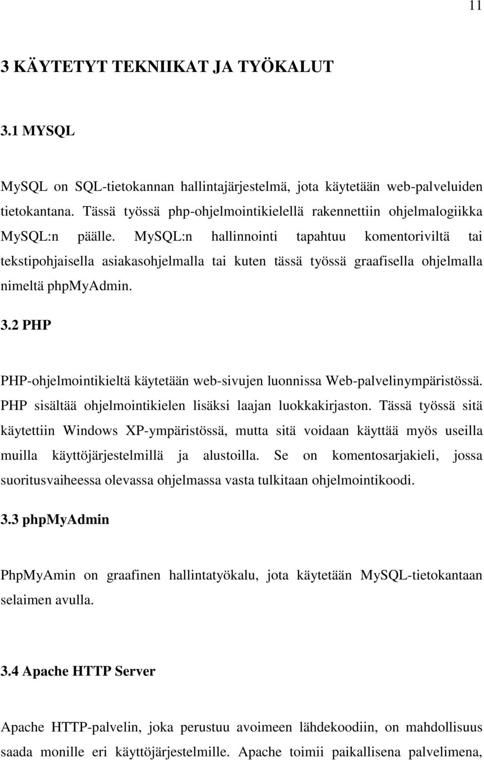 MySQL:n hallinnointi tapahtuu komentoriviltä tai tekstipohjaisella asiakasohjelmalla tai kuten tässä työssä graafisella ohjelmalla nimeltä phpmyadmin. 3.