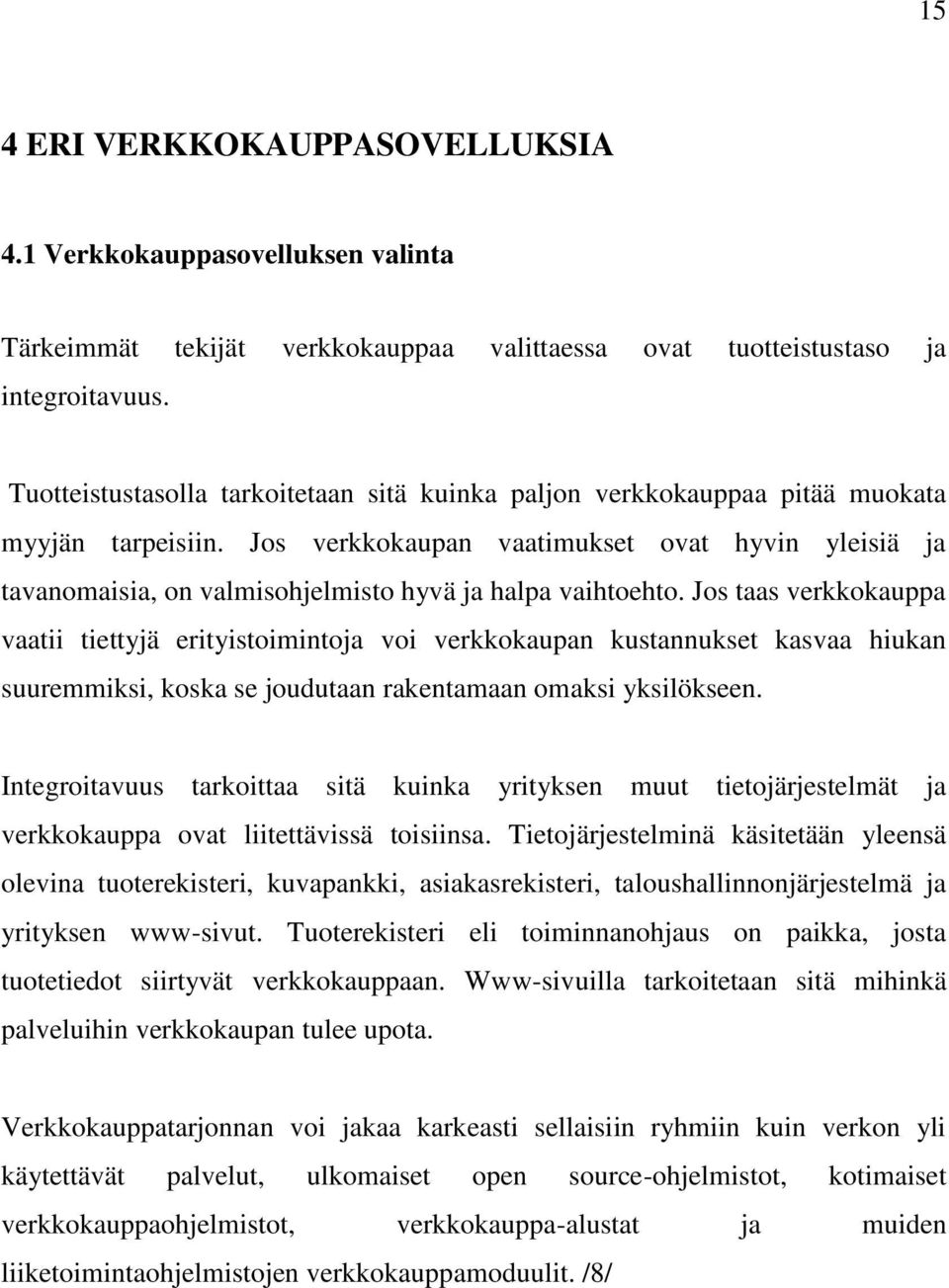 Jos verkkokaupan vaatimukset ovat hyvin yleisiä ja tavanomaisia, on valmisohjelmisto hyvä ja halpa vaihtoehto.