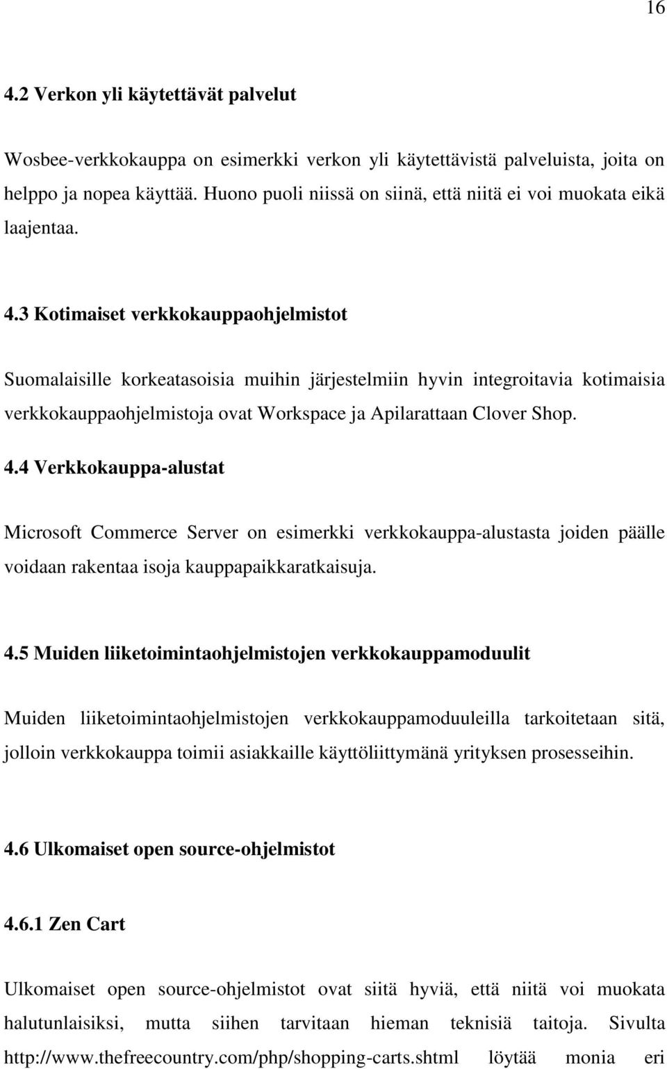 3 Kotimaiset verkkokauppaohjelmistot Suomalaisille korkeatasoisia muihin järjestelmiin hyvin integroitavia kotimaisia verkkokauppaohjelmistoja ovat Workspace ja Apilarattaan Clover Shop. 4.