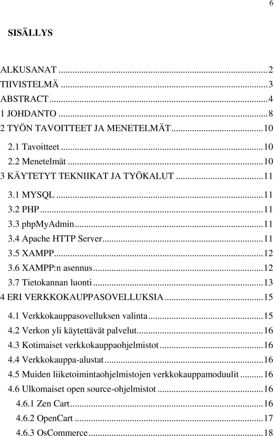 .. 13 4 ERI VERKKOKAUPPASOVELLUKSIA... 15 4.1 Verkkokauppasovelluksen valinta... 15 4.2 Verkon yli käytettävät palvelut... 16 4.3 Kotimaiset verkkokauppaohjelmistot... 16 4.4 Verkkokauppa-alustat.