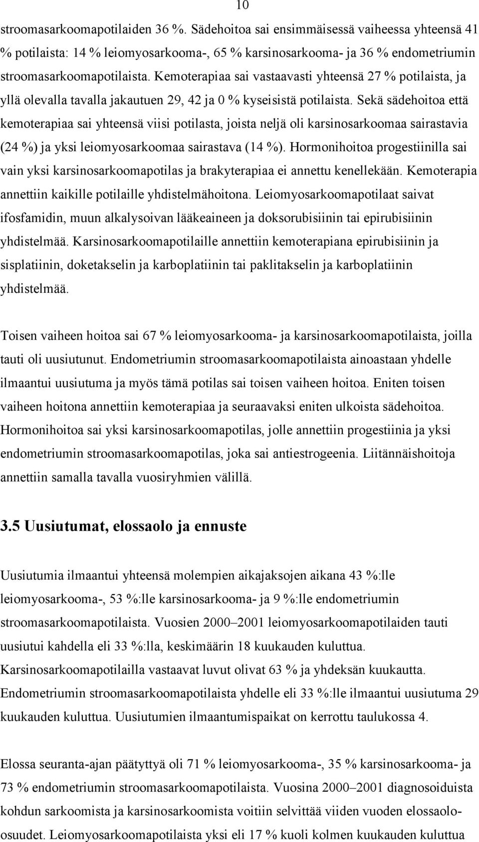 Sekä sädehoitoa että kemoterapiaa sai yhteensä viisi potilasta, joista neljä oli karsinosarkoomaa sairastavia (24 %) ja yksi leiomyosarkoomaa sairastava (14 %).