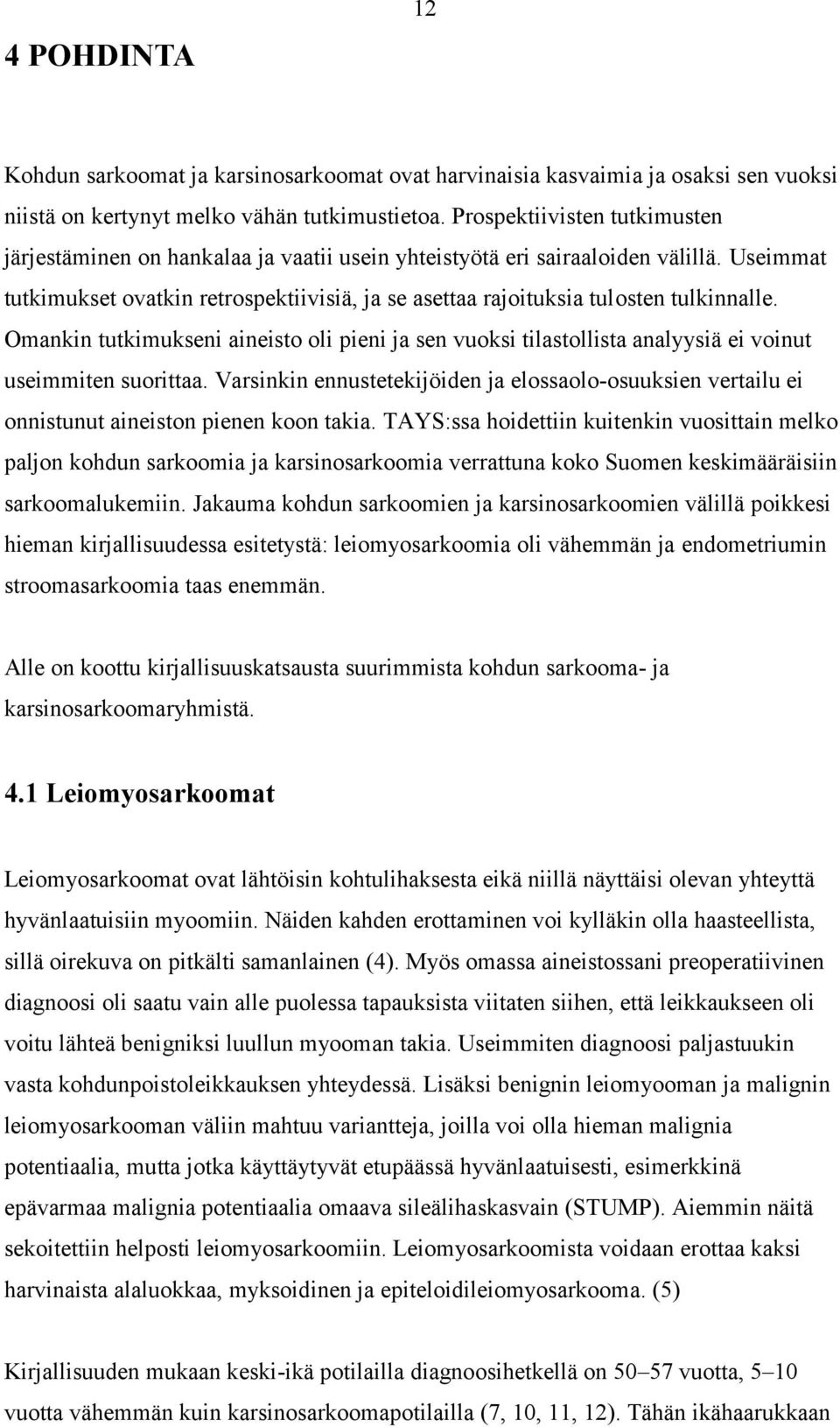 Useimmat tutkimukset ovatkin retrospektiivisiä, ja se asettaa rajoituksia tulosten tulkinnalle.