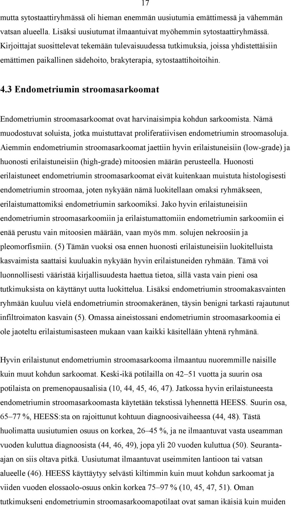 3 Endometriumin stroomasarkoomat Endometriumin stroomasarkoomat ovat harvinaisimpia kohdun sarkoomista. Nämä muodostuvat soluista, jotka muistuttavat proliferatiivisen endometriumin stroomasoluja.