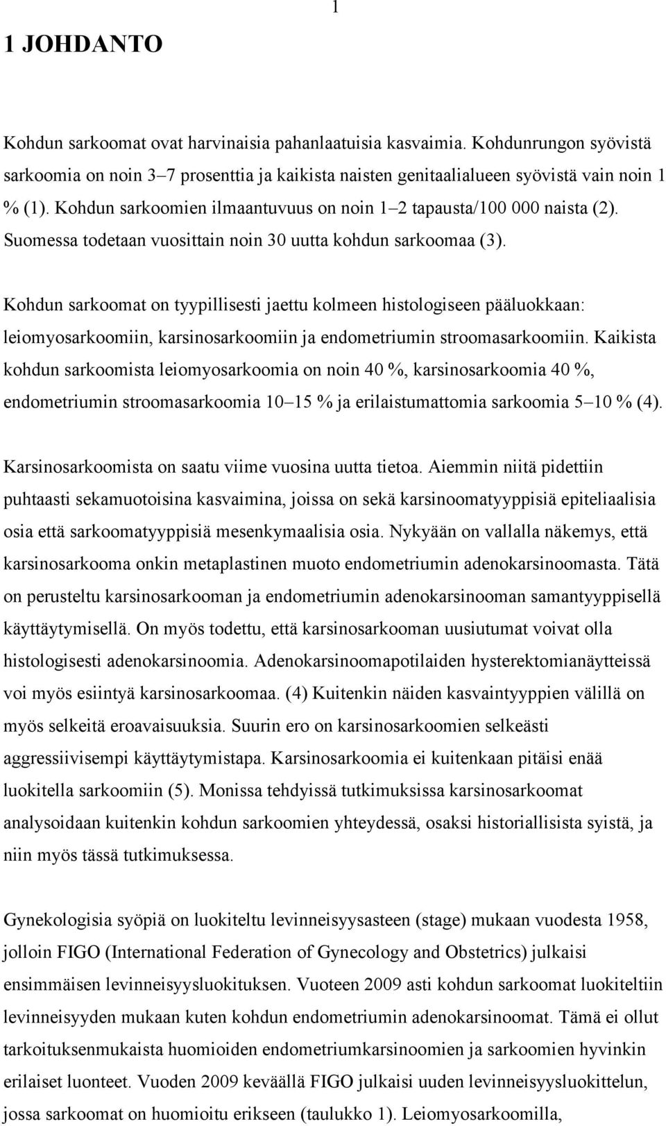 Kohdun sarkoomat on tyypillisesti jaettu kolmeen histologiseen pääluokkaan: leiomyosarkoomiin, karsinosarkoomiin ja endometriumin stroomasarkoomiin.