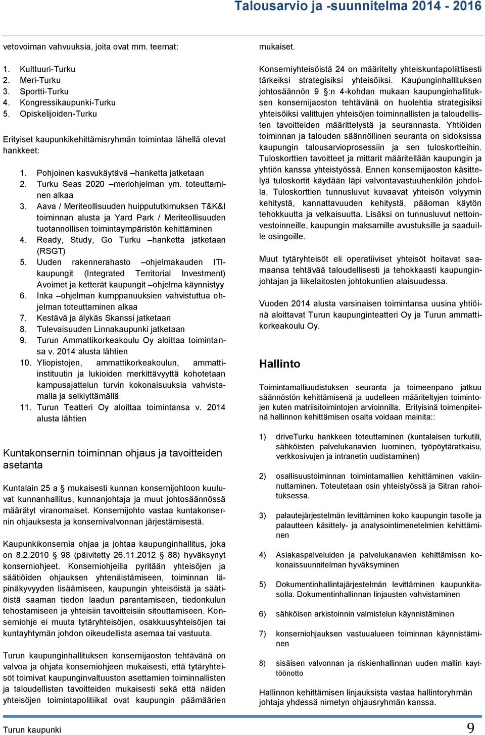 Aava / Meriteollisuuden huippututkimuksen T&K&I toiminnan alusta ja Yard Park / Meriteollisuuden tuotannollisen toimintaympäristön kehittäminen 4. Ready, Study, Go Turku hanketta jatketaan (RSGT) 5.