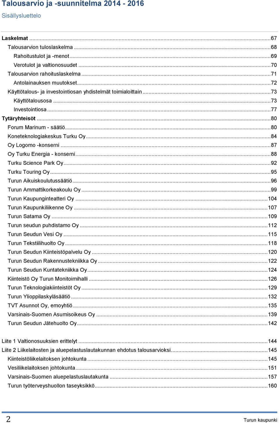.. 84 Oy Logomo -konserni... 87 Oy Turku Energia - konserni... 88 Turku Science Park Oy... 92 Turku Touring Oy... 95 Turun Aikuiskoulutussäätiö... 96 Turun Ammattikorkeakoulu Oy.