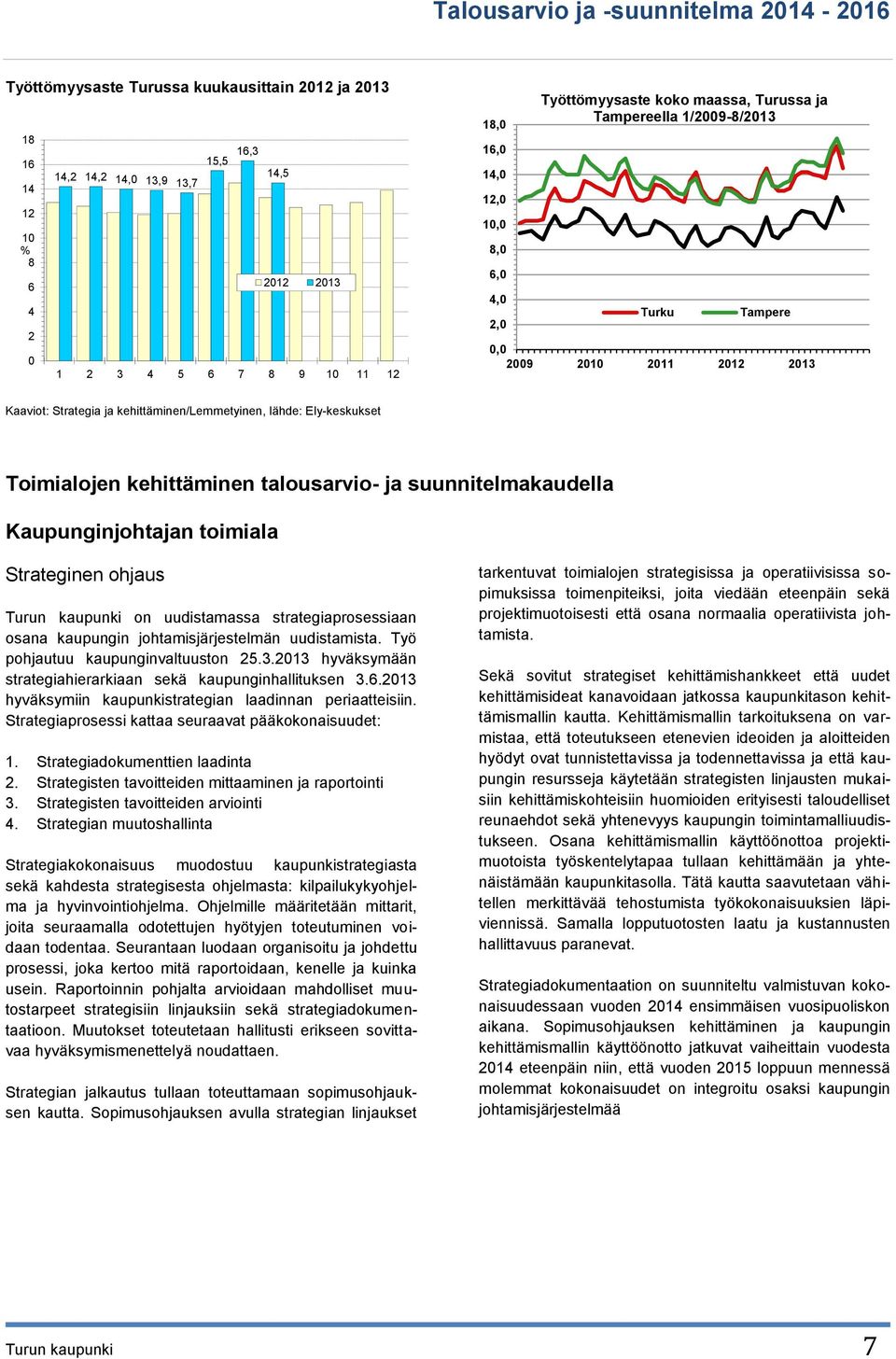 suunnitelmakaudella Kaupunginjohtajan toimiala Strateginen ohjaus Turun kaupunki on uudistamassa strategiaprosessiaan osana kaupungin johtamisjärjestelmän uudistamista.