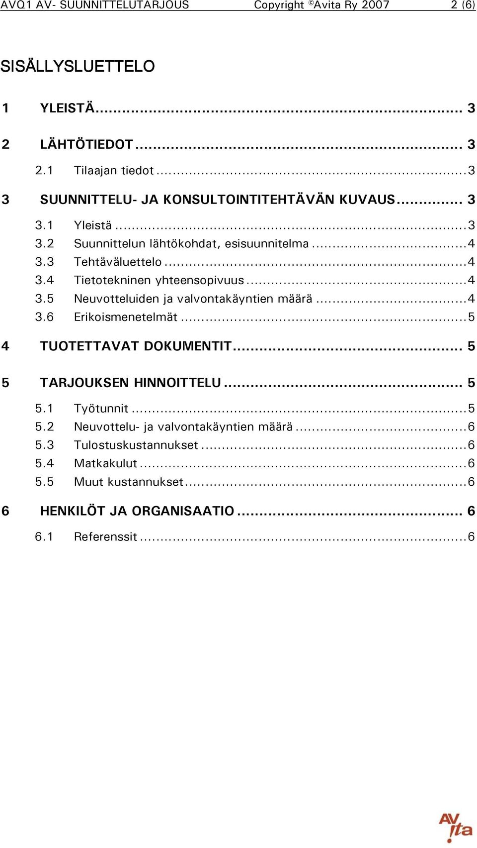 ..4 3.5 Neuvotteluiden ja valvontakäyntien määrä...4 3.6 Erikoismenetelmät...5 4 TUOTETTAVAT DOKUMENTIT... 5 5 TARJOUKSEN HINNOITTELU... 5 5.1 Työtunnit...5 5.2 Neuvottelu- ja valvontakäyntien määrä.