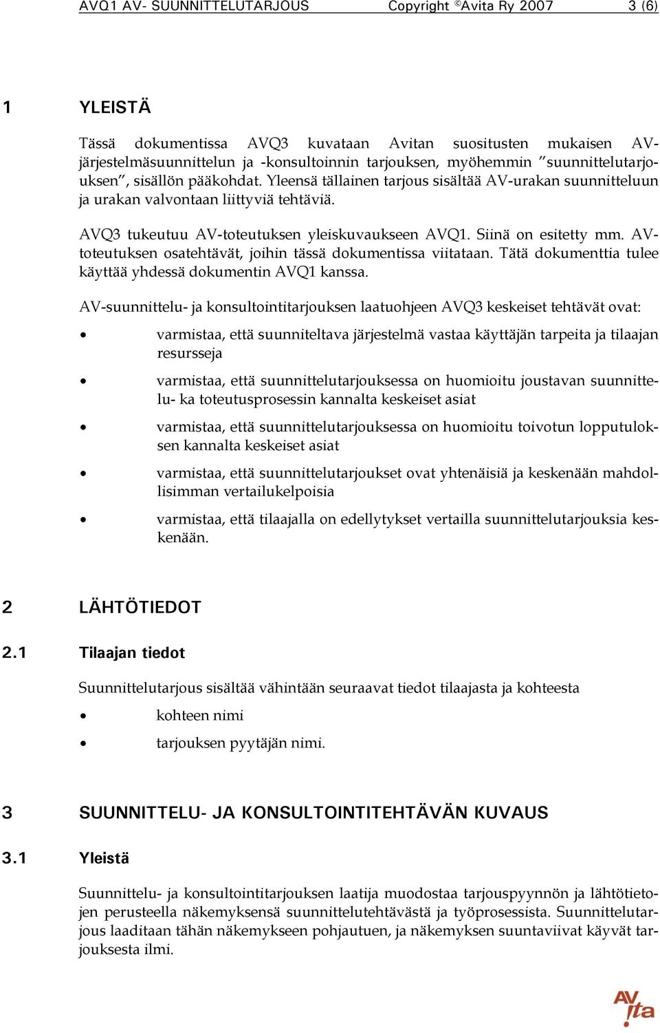 Siinä on esitetty mm. AVtoteutuksen osatehtävät, joihin tässä dokumentissa viitataan. Tätä dokumenttia tulee käyttää yhdessä dokumentin AVQ1 kanssa.