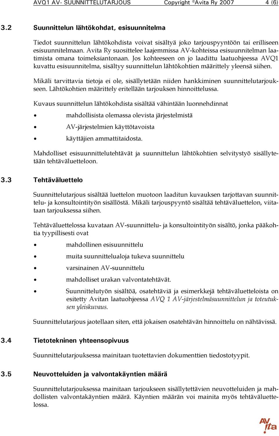 Avita Ry suosittelee laajemmissa AV-kohteissa esisuunnitelman laatimista omana toimeksiantonaan.