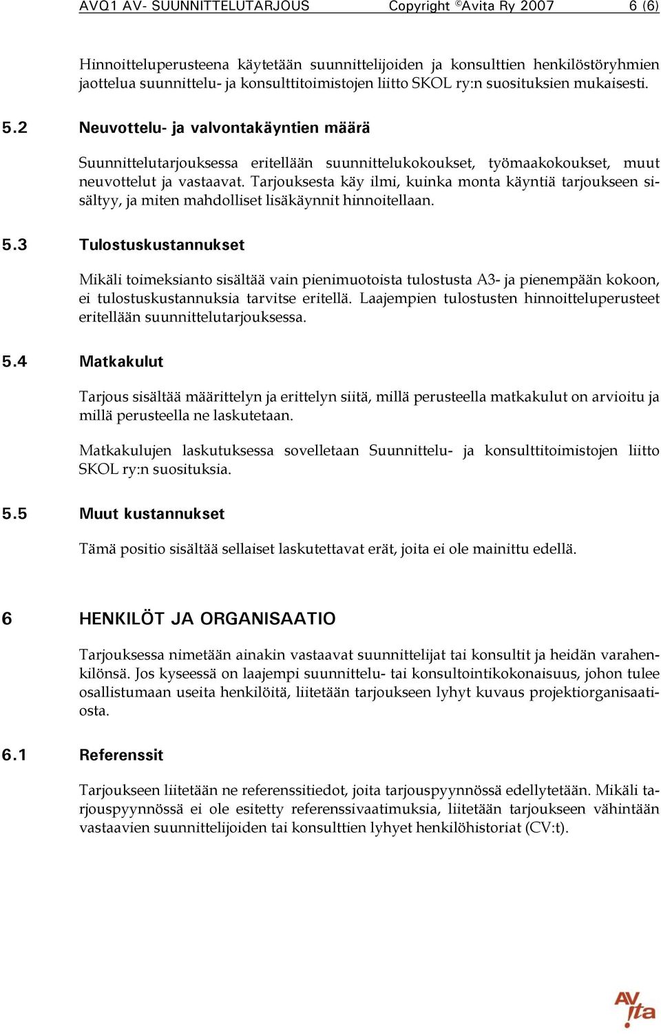 Tarjouksesta käy ilmi, kuinka monta käyntiä tarjoukseen sisältyy, ja miten mahdolliset lisäkäynnit hinnoitellaan. 5.